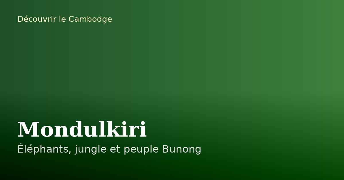 Mondulkiri : éléphants, jungle et peuple Bunong