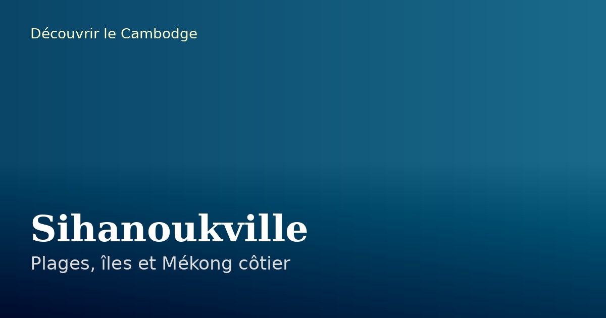 Sihanoukville en 2026 : guide sans filtre